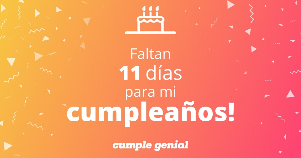 ¡Faltan 11 días para mi cumpleaños! - Cumple Genial