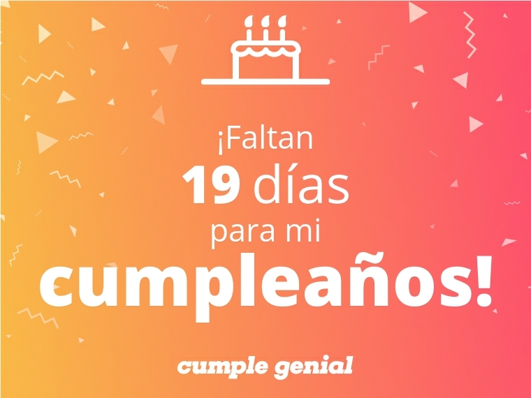 ¡Faltan 19 días para mi cumpleaños!