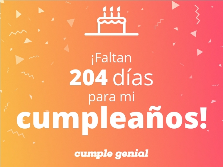 ¡Faltan 204 días para mi cumpleaños!