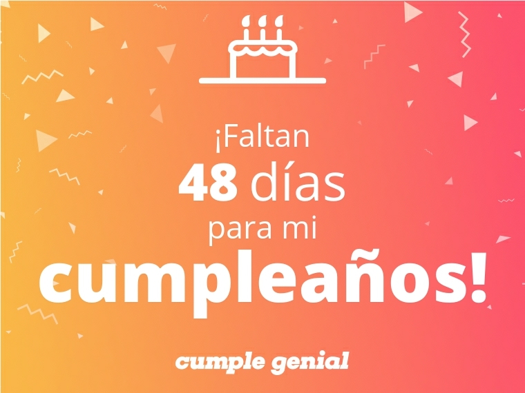 ¡Faltan 48 días para mi cumpleaños!