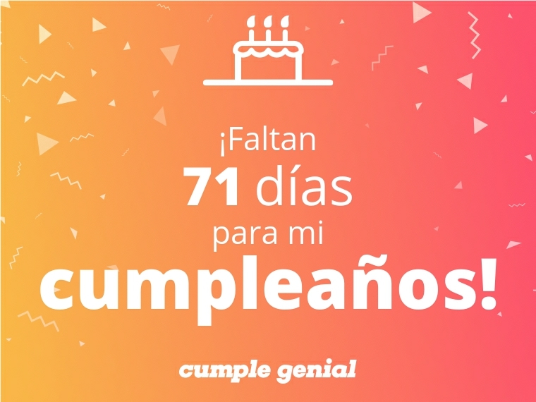 ¡Faltan 71 días para mi cumpleaños!