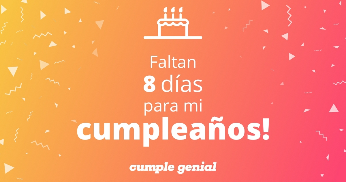 ¡Faltan 8 días para mi cumpleaños! - Cumple Genial