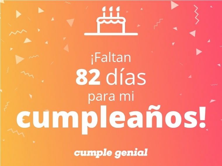¡Faltan 82 días para mi cumpleaños!
